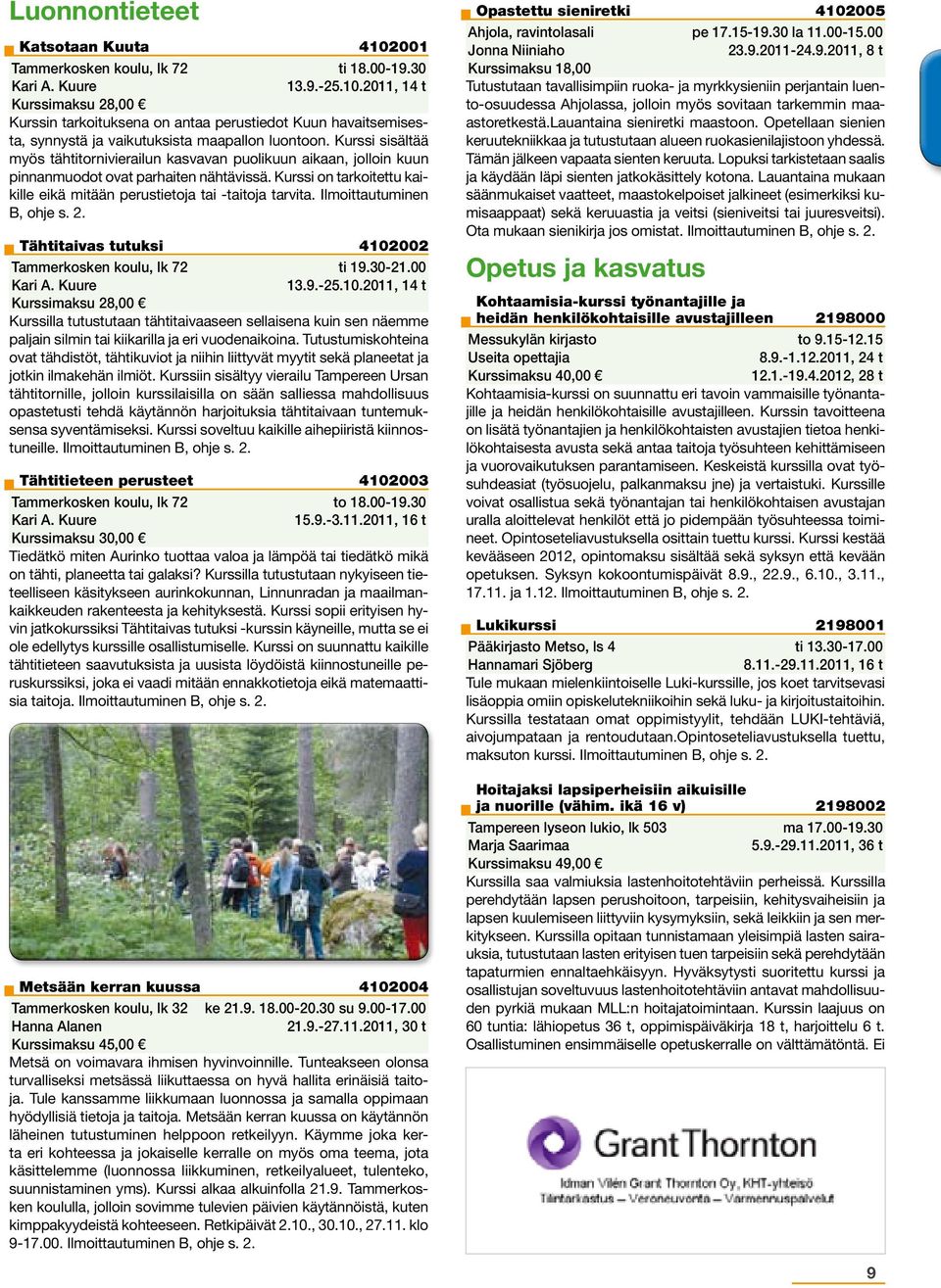 Ilmoittautuminen B, ohje s. 2. Tähtitaivas tutuksi 4102002 Tammerkosken koulu, lk 72 ti 19.30-21.00 Kari A. Kuure 13.9.-25.10.2011, 14 t Kurssimaksu 28,00 Kurssilla tutustutaan tähtitaivaaseen sellaisena kuin sen näemme paljain silmin tai kiikarilla ja eri vuodenaikoina.