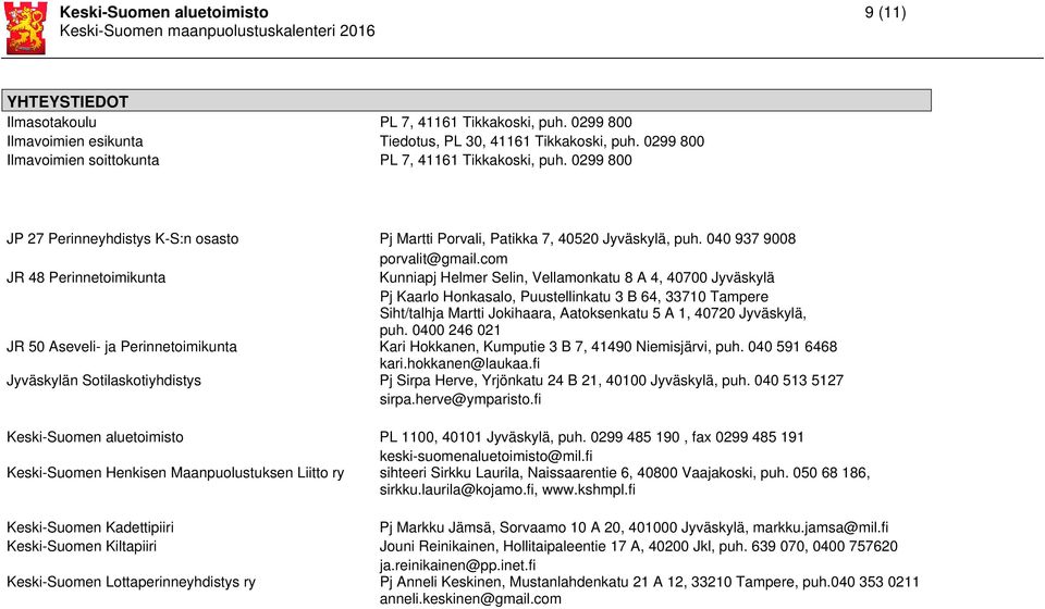 com JR 48 Perinnetoimikunta Kunniapj Helmer Selin, Vellamonkatu 8 A 4, 40700 Jyväskylä Pj Kaarlo Honkasalo, Puustellinkatu 3 B 64, 33710 Tampere Siht/talhja Martti Jokihaara, Aatoksenkatu 5 A 1,