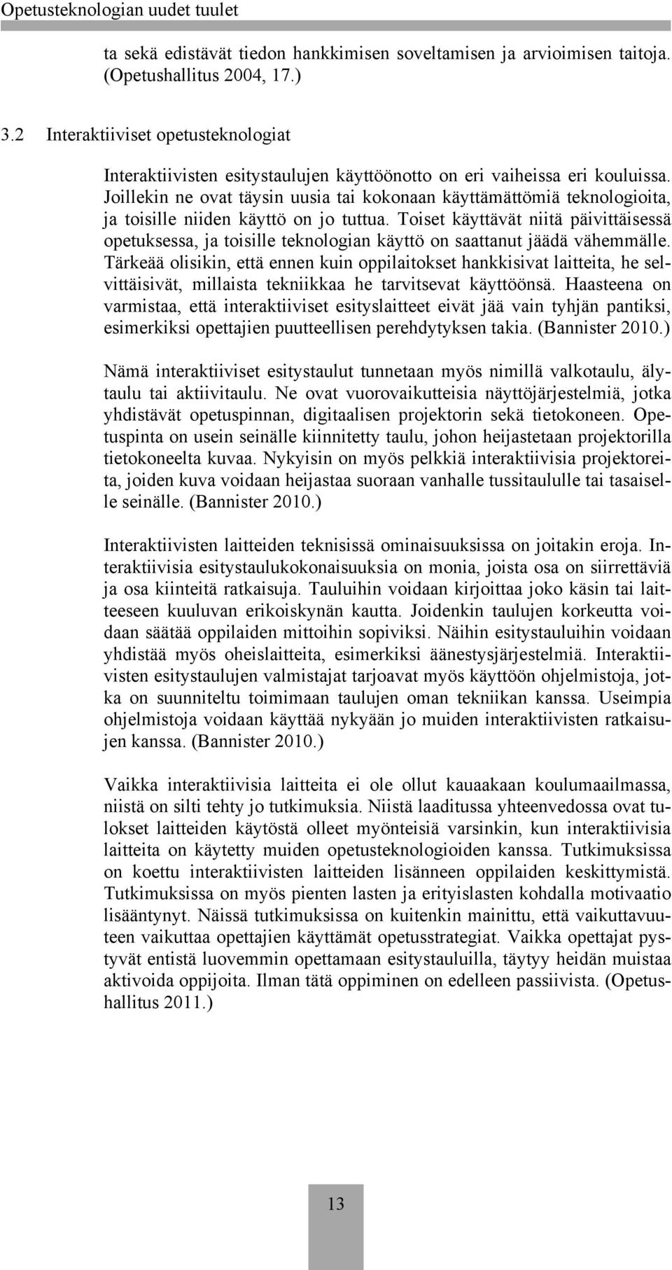 Joillekin ne ovat täysin uusia tai kokonaan käyttämättömiä teknologioita, ja toisille niiden käyttö on jo tuttua.