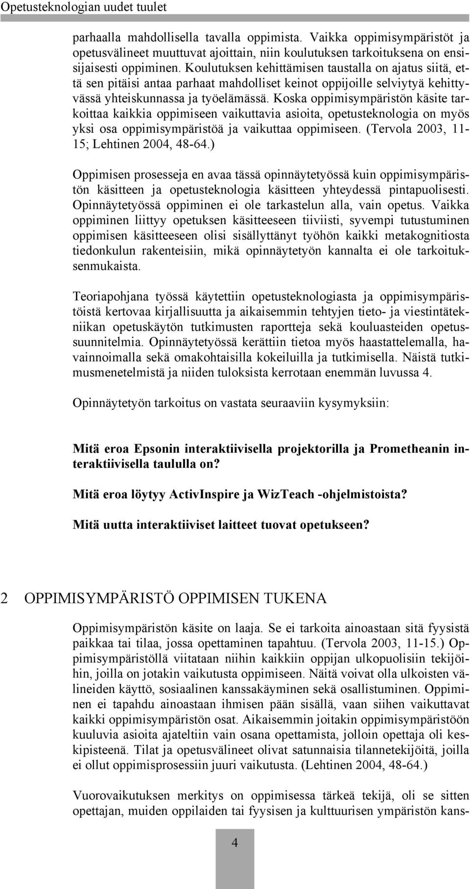 Koska oppimisympäristön käsite tarkoittaa kaikkia oppimiseen vaikuttavia asioita, opetusteknologia on myös yksi osa oppimisympäristöä ja vaikuttaa oppimiseen.