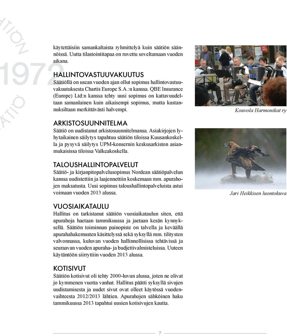 QBE Insurance (Europe) Ltd:n kanssa tehty uusi sopimus on kattavuudeltaan samanlainen kuin aikaisempi sopimus, mutta kustannuksiltaan merkittävästi halvempi.