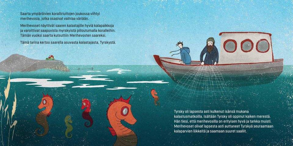 Tämän vuoksi saarta kutsuttiin Merihevosten saareksi. Tämä tarina kertoo saarella asuvasta kalastajasta, Tyrskystä.