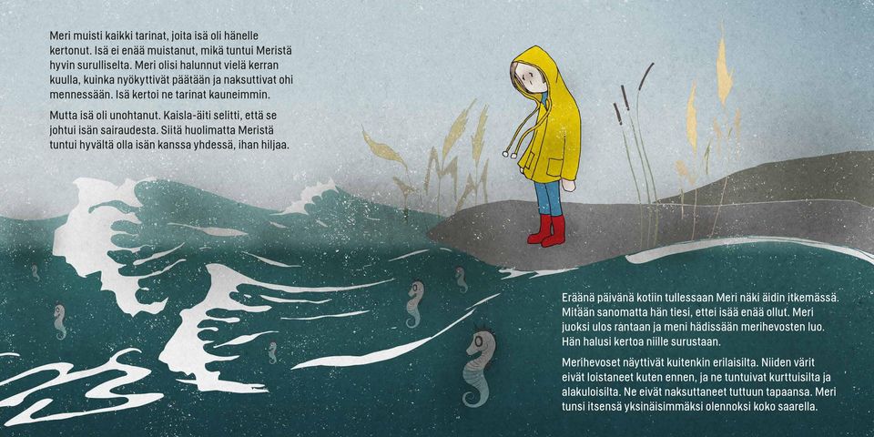 Kaisla-äiti selitti, että se johtui isän sairaudesta. Siitä huolimatta Meristä tuntui hyvältä olla isän kanssa yhdessä, ihan hiljaa. Eräänä päivänä kotiin tullessaan Meri näki äidin itkemässä.