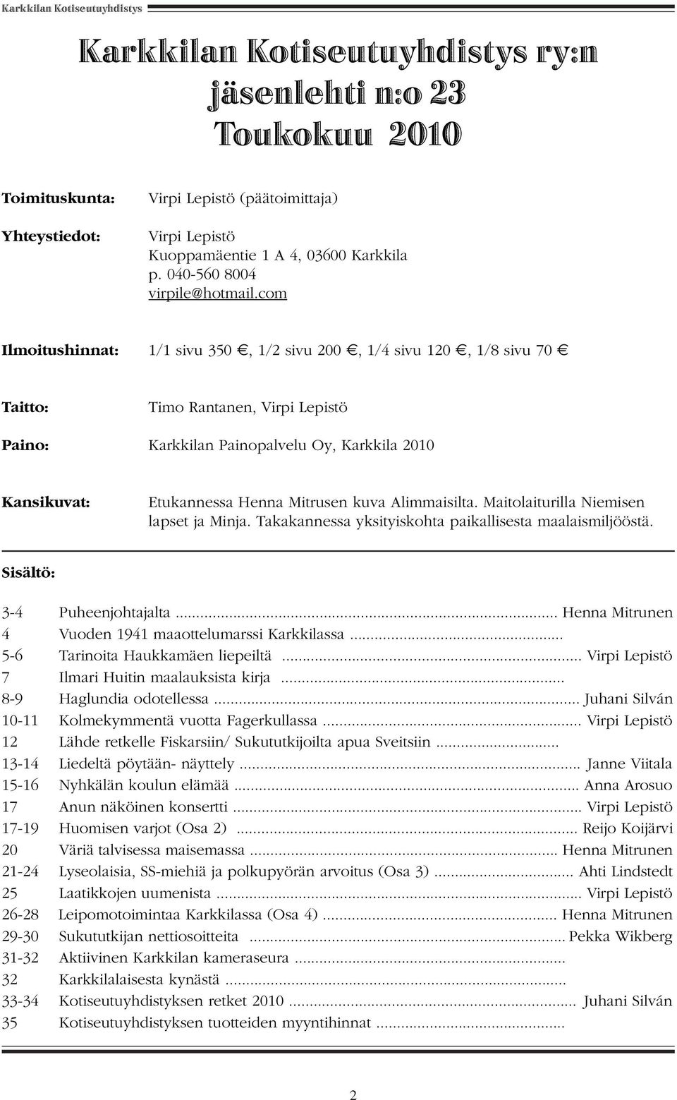 com Ilmoitushinnat: 1/1 sivu 350, 1/2 sivu 200, 1/4 sivu 120, 1/8 sivu 70 Taitto: Timo Rantanen, Virpi Lepistö Paino: Karkkilan Painopalvelu Oy, Karkkila 2010 Kansikuvat: Etukannessa Henna Mitrusen