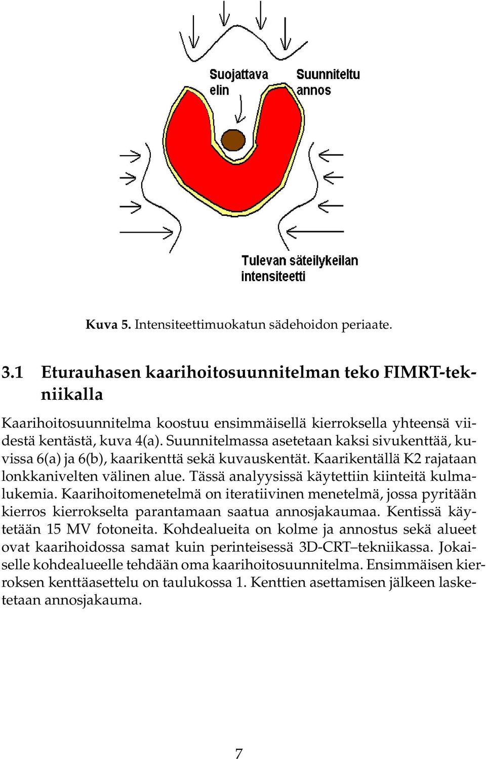 Suunnitelmassa asetetaan kaksi sivukenttää, kuvissa 6(a) ja 6(b), kaarikenttä sekä kuvauskentät. Kaarikentällä K2 rajataan lonkkanivelten välinen alue.