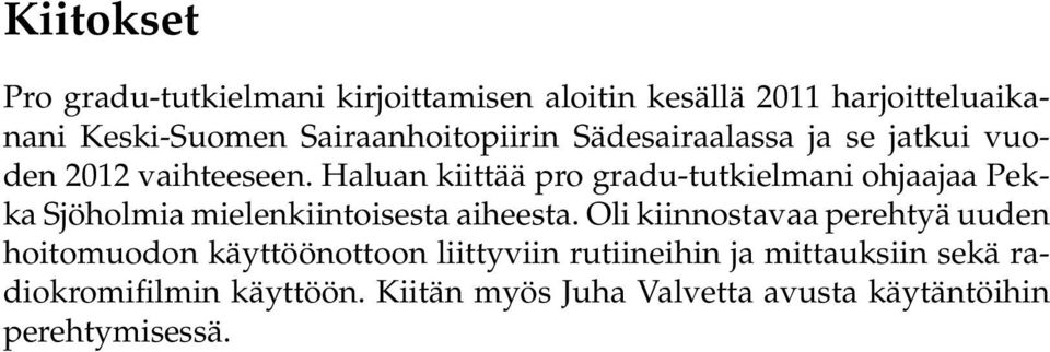 Haluan kiittää pro gradu-tutkielmani ohjaajaa Pekka Sjöholmia mielenkiintoisesta aiheesta.