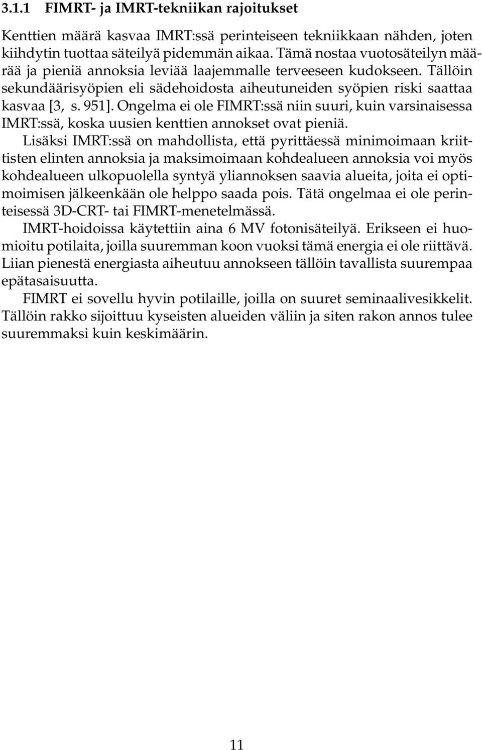 Ongelma ei ole FIMRT:ssä niin suuri, kuin varsinaisessa IMRT:ssä, koska uusien kenttien annokset ovat pieniä.