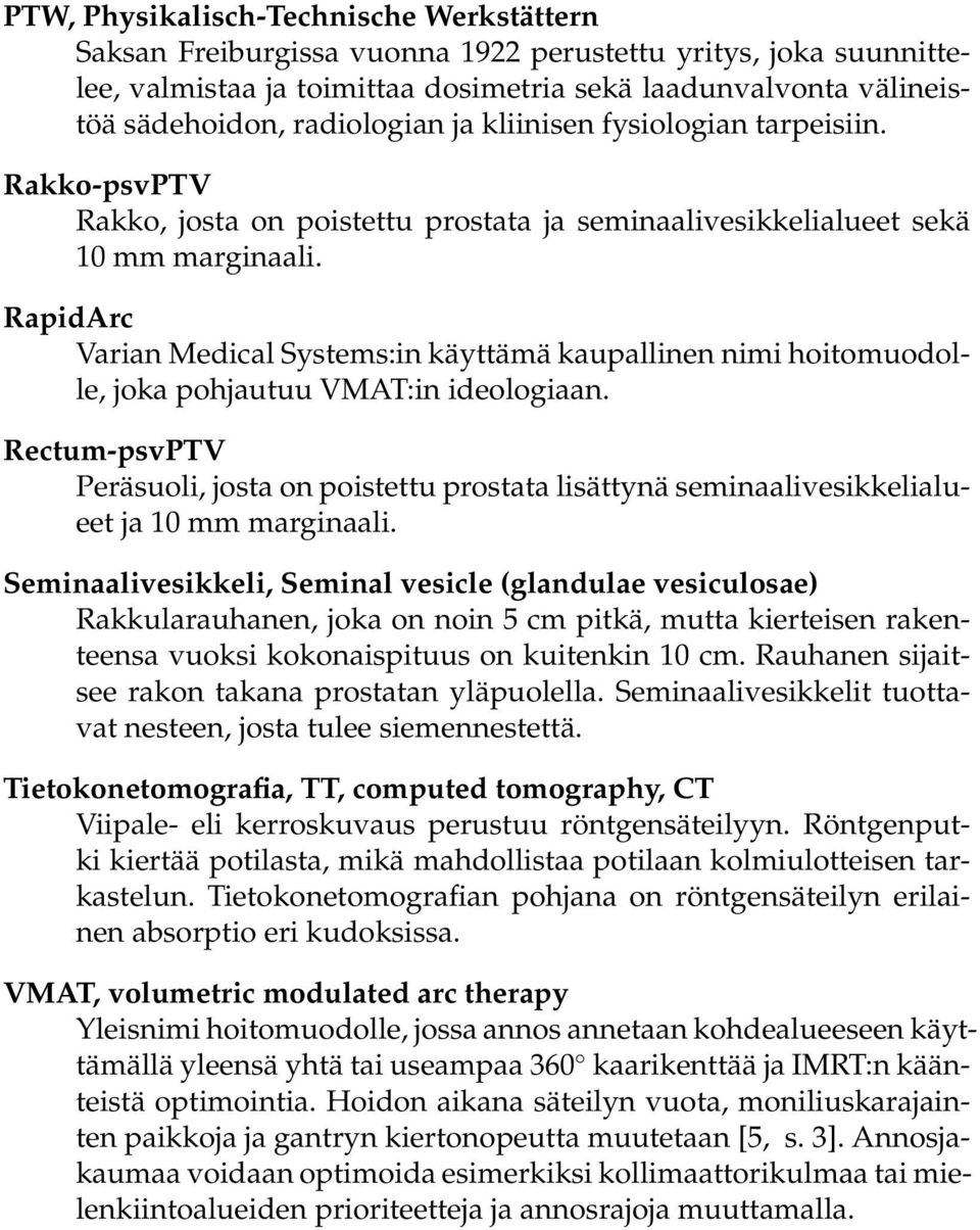 RapidArc Varian Medical Systems:in käyttämä kaupallinen nimi hoitomuodolle, joka pohjautuu VMAT:in ideologiaan.