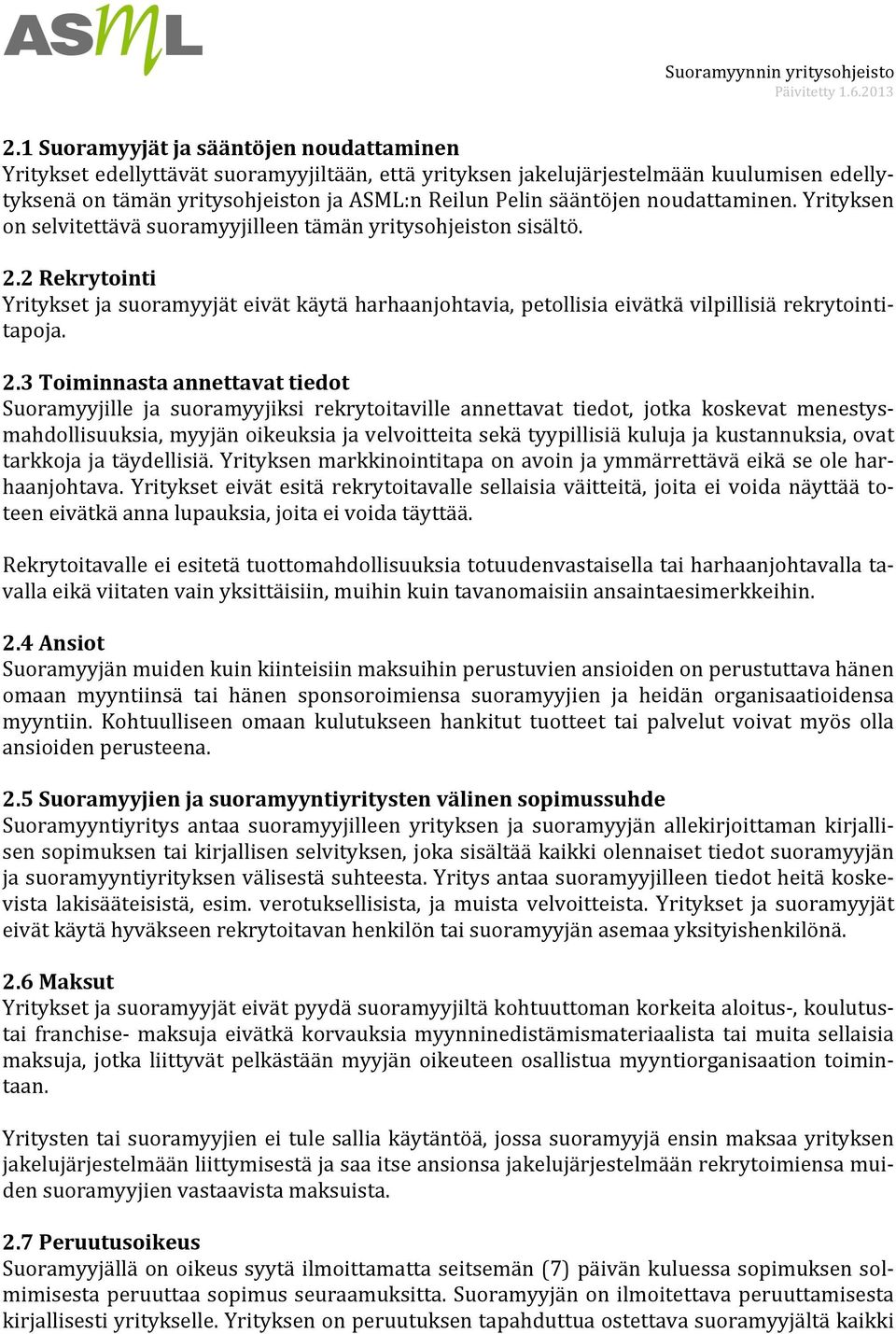 2 Rekrytointi Yritykset ja suoramyyjät eivät käytä harhaanjohtavia, petollisia eivätkä vilpillisiä rekrytointi- tapoja. 2.