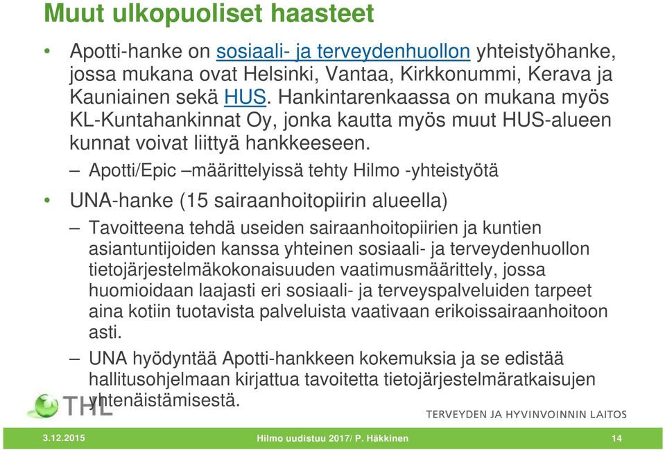 Apotti/Epic määrittelyissä tehty Hilmo -yhteistyötä UNA-hanke (15 sairaanhoitopiirin alueella) Tavoitteena tehdä useiden sairaanhoitopiirien ja kuntien asiantuntijoiden kanssa yhteinen sosiaali- ja