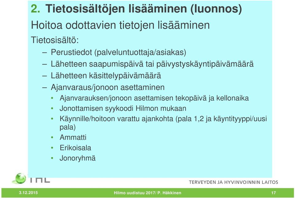 Ajanvaraus/jonoon asettaminen Ajanvarauksen/jonoon asettamisen tekopäivä ja kellonaika Jonottamisen syykoodi Hilmon