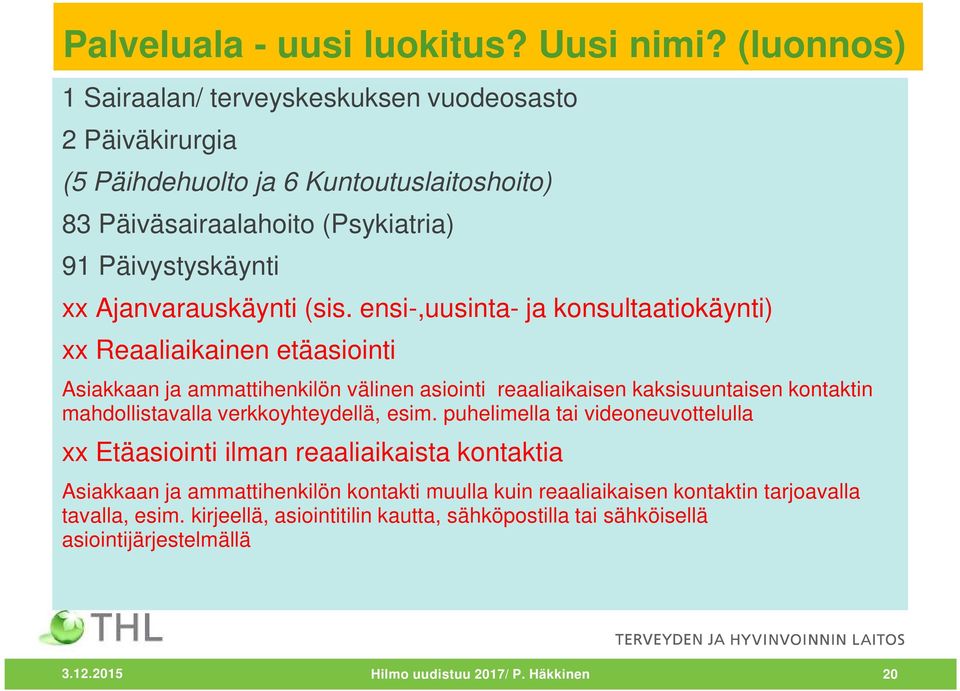 (sis. ensi-,uusinta- ja konsultaatiokäynti) xx Reaaliaikainen etäasiointi Asiakkaan ja ammattihenkilön välinen asiointi reaaliaikaisen kaksisuuntaisen kontaktin mahdollistavalla