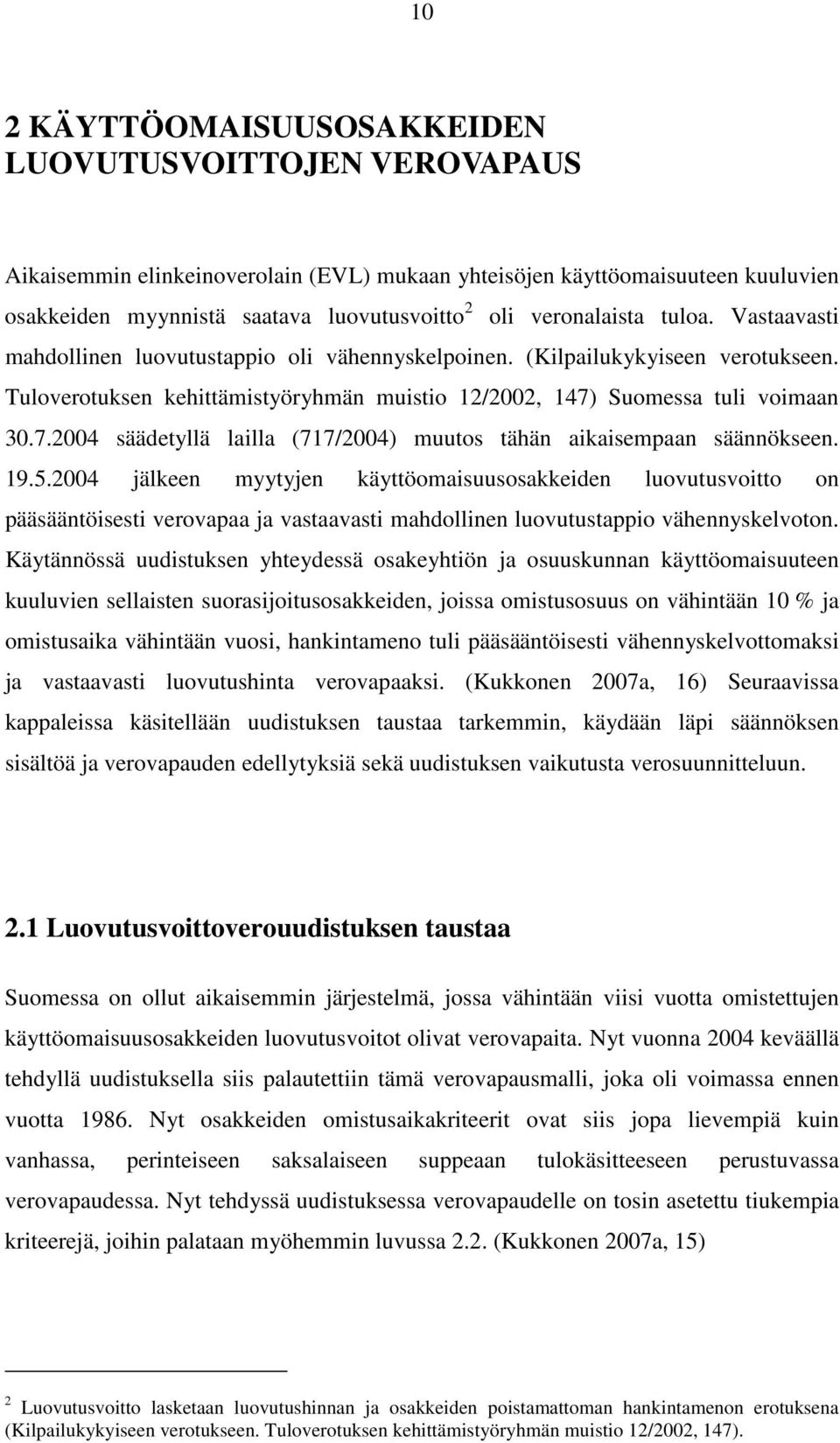 Suomessa tuli voimaan 30.7.2004 säädetyllä lailla (717/2004) muutos tähän aikaisempaan säännökseen. 19.5.