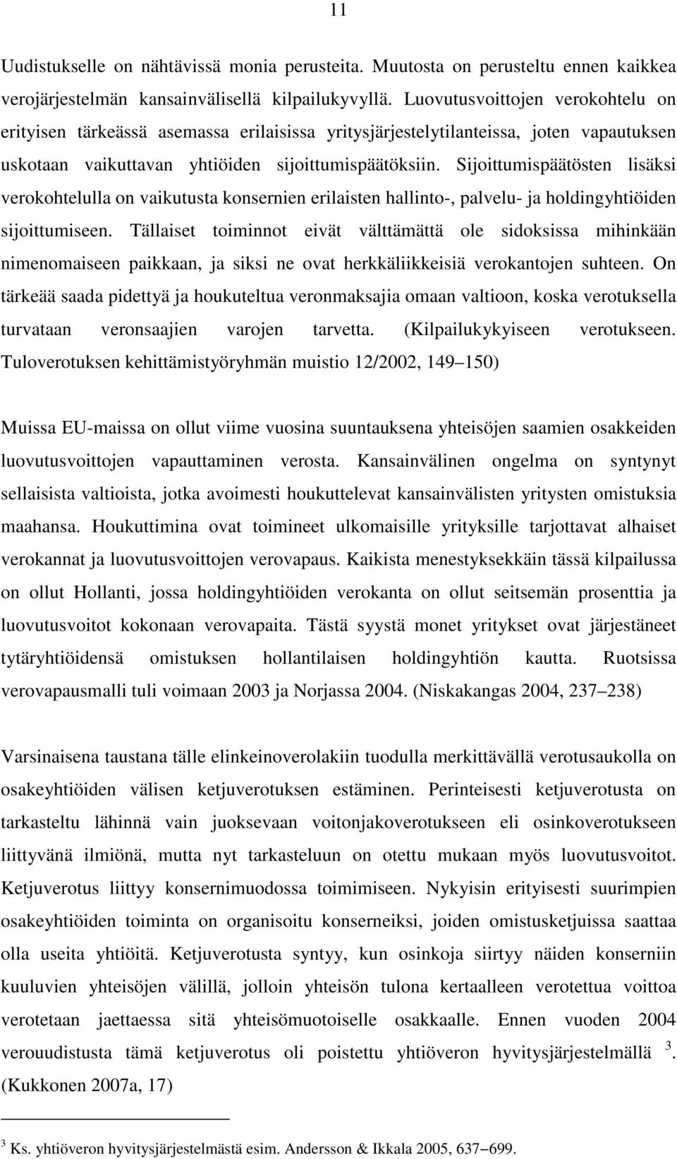 Sijoittumispäätösten lisäksi verokohtelulla on vaikutusta konsernien erilaisten hallinto-, palvelu- ja holdingyhtiöiden sijoittumiseen.