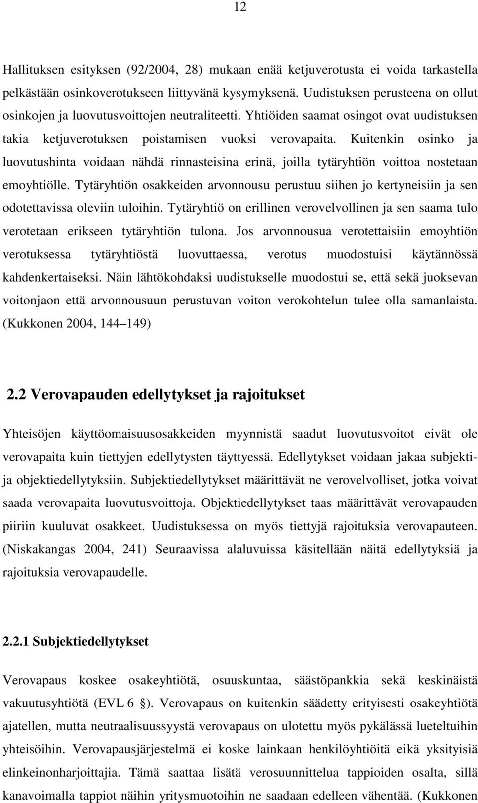 Kuitenkin osinko ja luovutushinta voidaan nähdä rinnasteisina erinä, joilla tytäryhtiön voittoa nostetaan emoyhtiölle.