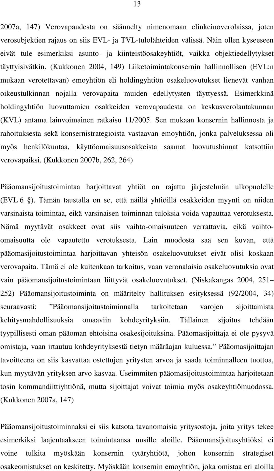 (Kukkonen 2004, 149) Liiketoimintakonsernin hallinnollisen (EVL:n mukaan verotettavan) emoyhtiön eli holdingyhtiön osakeluovutukset lienevät vanhan oikeustulkinnan nojalla verovapaita muiden