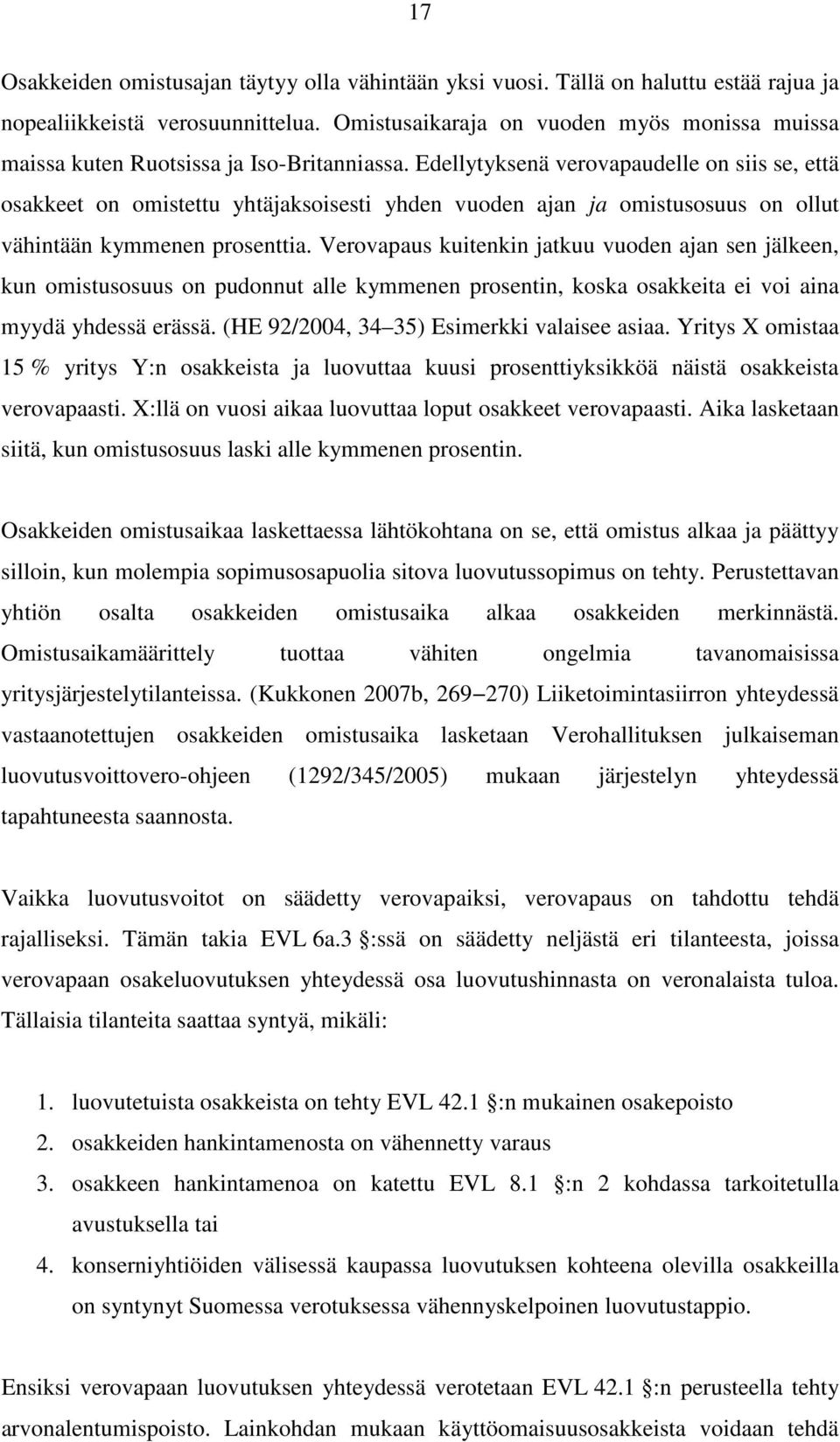 Edellytyksenä verovapaudelle on siis se, että osakkeet on omistettu yhtäjaksoisesti yhden vuoden ajan ja omistusosuus on ollut vähintään kymmenen prosenttia.