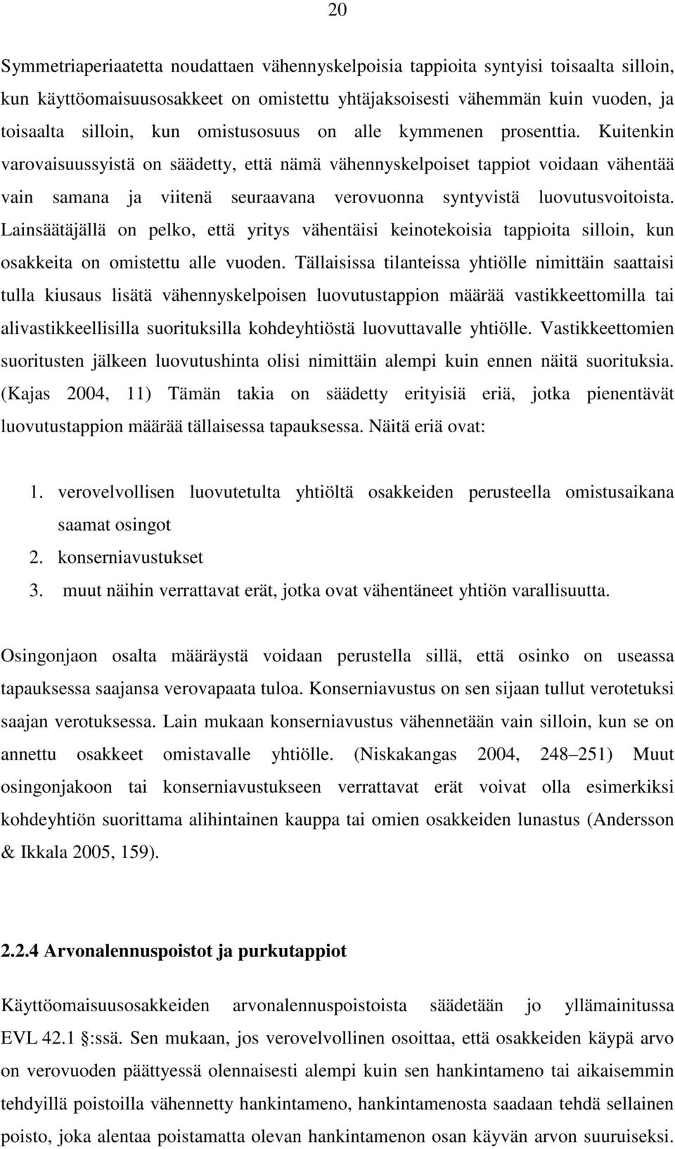 Kuitenkin varovaisuussyistä on säädetty, että nämä vähennyskelpoiset tappiot voidaan vähentää vain samana ja viitenä seuraavana verovuonna syntyvistä luovutusvoitoista.