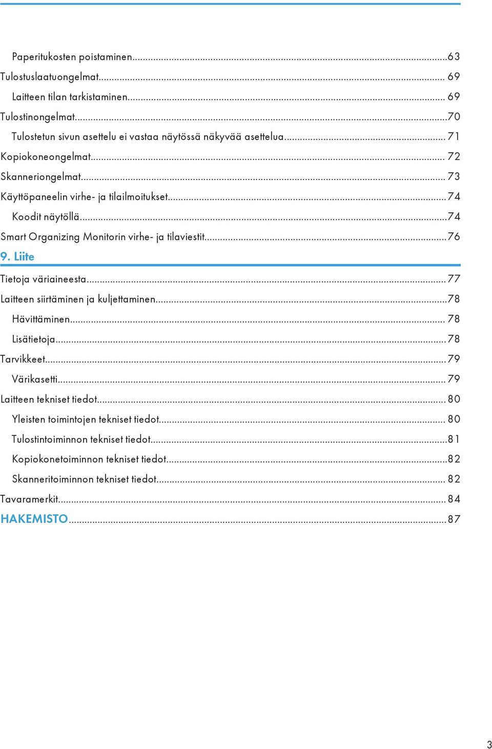 Liite Tietoja väriaineesta... 77 Laitteen siirtäminen ja kuljettaminen...78 Hävittäminen... 78 Lisätietoja...78 Tarvikkeet...79 Värikasetti... 79 Laitteen tekniset tiedot.