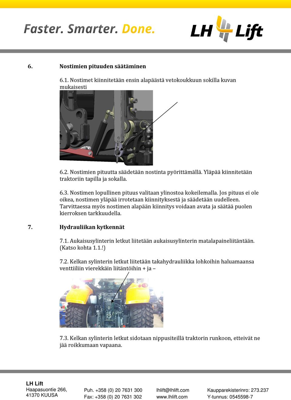 Jos pituus ei ole oikea, nostimen yläpää irrotetaan kiinnityksestä ja säädetään uudelleen. Tarvittaessa myös nostimen alapään kiinnitys voidaan avata ja säätää puolen kierroksen tarkkuudella.