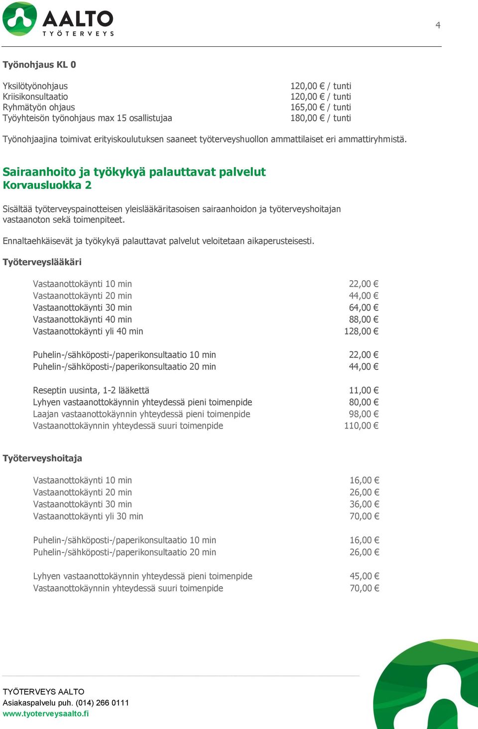 Sairaanhoito ja työkykyä palauttavat palvelut Korvausluokka 2 Sisältää työterveyspainotteisen yleislääkäritasoisen sairaanhoidon ja työterveyshoitajan vastaanoton sekä toimenpiteet.