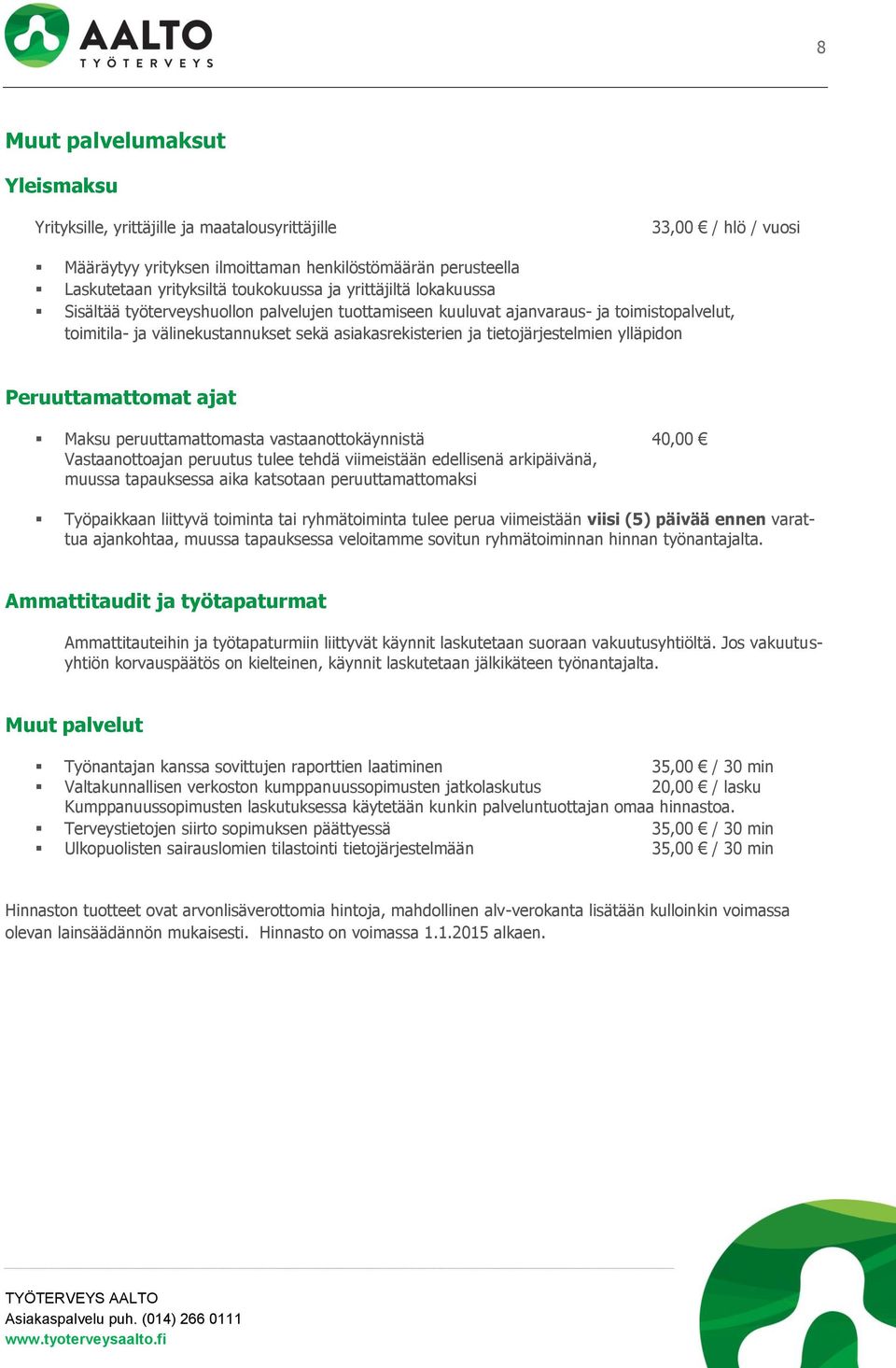 ylläpidon Peruuttamattomat ajat Maksu peruuttamattomasta vastaanottokäynnistä 40,00 Vastaanottoajan peruutus tulee tehdä viimeistään edellisenä arkipäivänä, muussa tapauksessa aika katsotaan