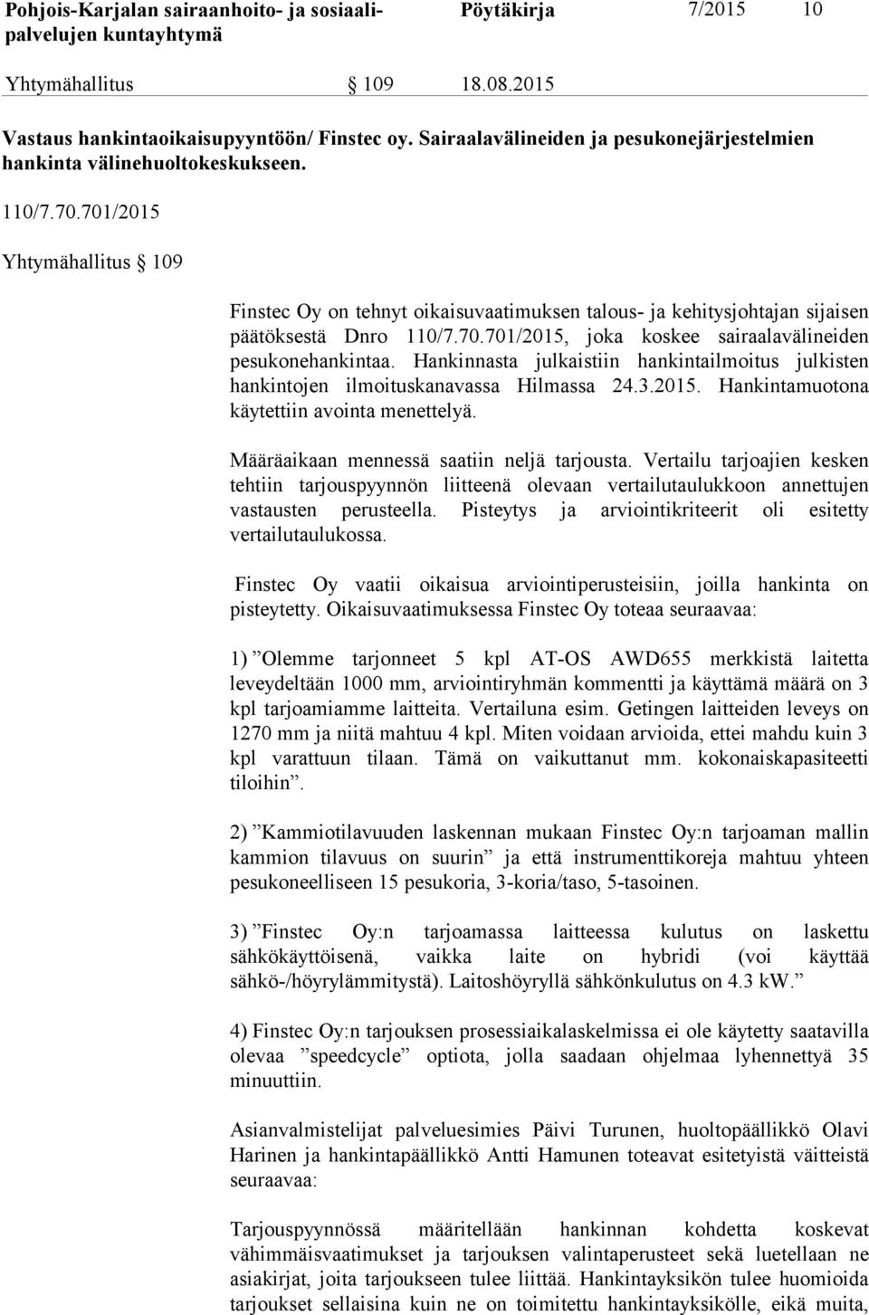 Hankinnasta julkaistiin hankintailmoitus julkisten hankintojen ilmoituskanavassa Hilmassa 24.3.2015. Hankintamuotona käytettiin avointa menettelyä. Määräaikaan mennessä saatiin neljä tarjousta.