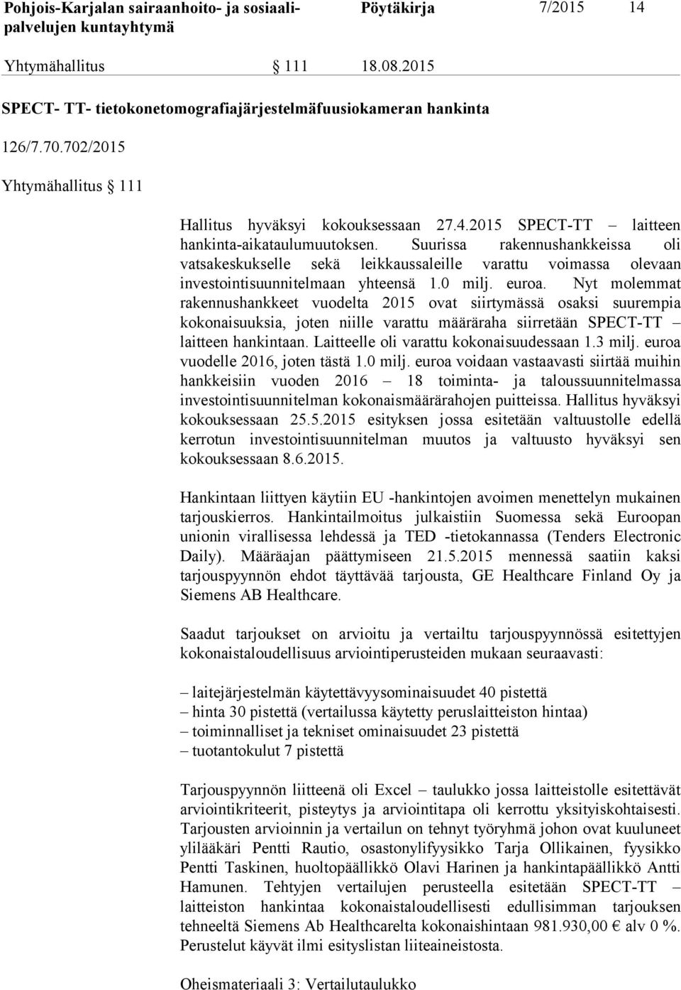 Nyt molemmat rakennushankkeet vuodelta 2015 ovat siirtymässä osaksi suurempia kokonaisuuksia, joten niille varattu määräraha siirretään SPECT-TT laitteen hankintaan.
