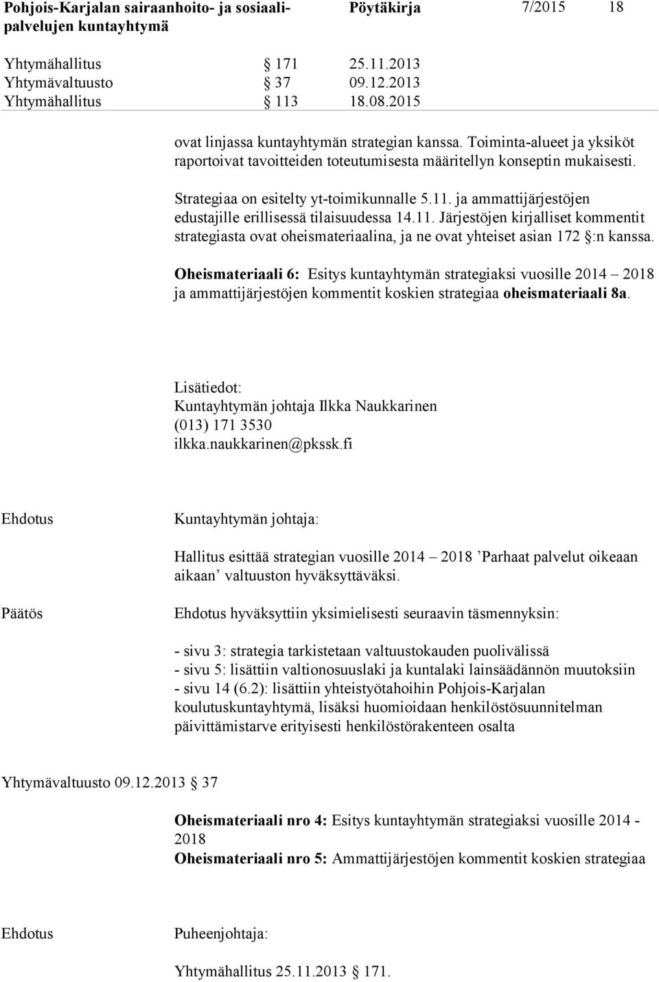 ja ammattijärjestöjen edustajille erillisessä tilaisuudessa 14.11. Järjestöjen kirjalliset kommentit strategiasta ovat oheismateriaalina, ja ne ovat yhteiset asian 172 :n kanssa.
