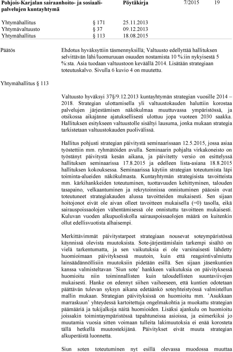 Lisätään strategiaan toteutuskalvo. Sivulla 6 kuvio 4 on muutettu. Yhtymähallitus 113 Valtuusto hyväksyi 37 /9.12.2013 n strategian vuosille 2014 2018.