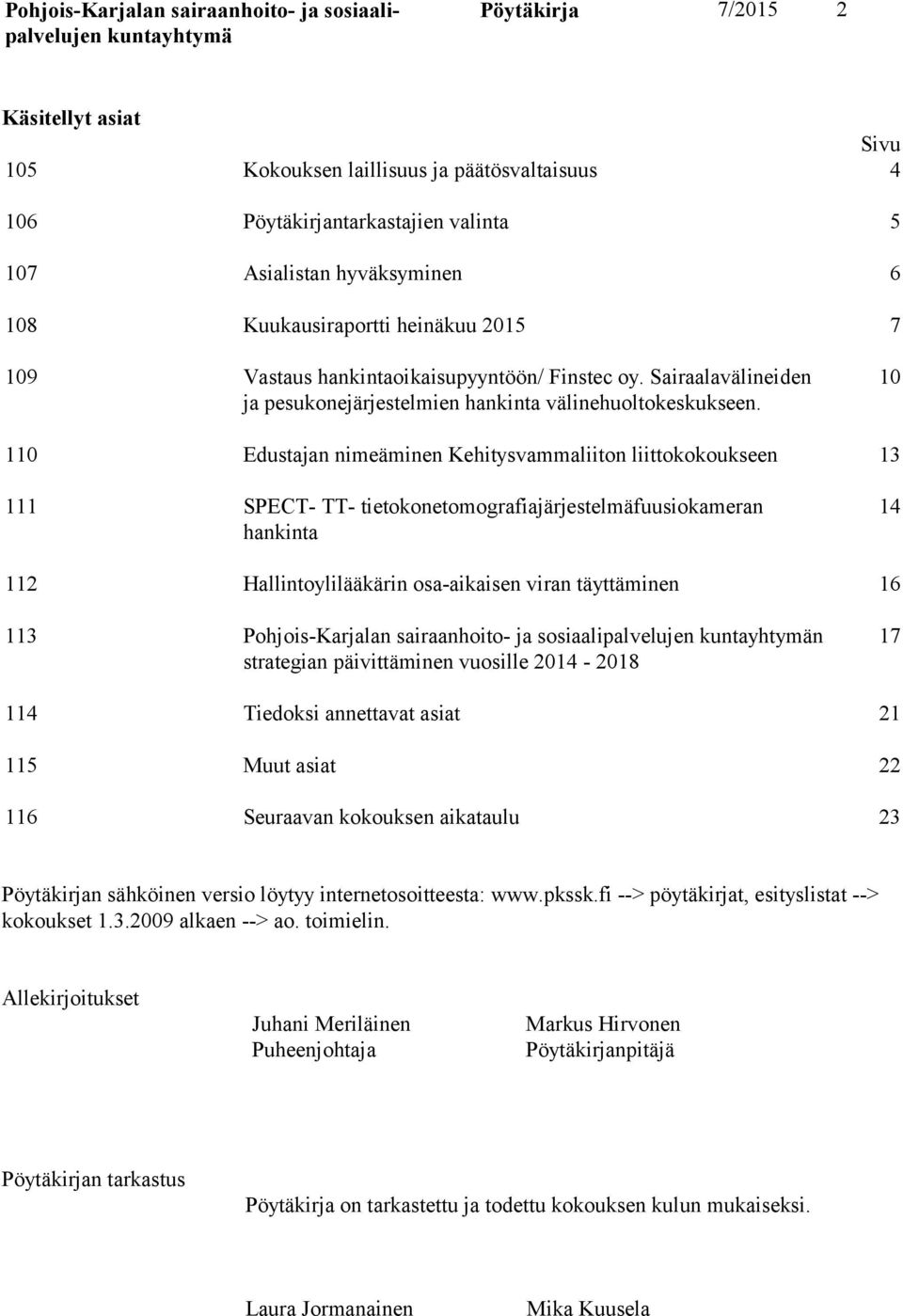 10 110 Edustajan nimeäminen Kehitysvammaliiton liittokokoukseen 13 111 SPECT- TT- tietokonetomografiajärjestelmäfuusiokameran hankinta 14 112 Hallintoylilääkärin osa-aikaisen viran täyttäminen 16 113