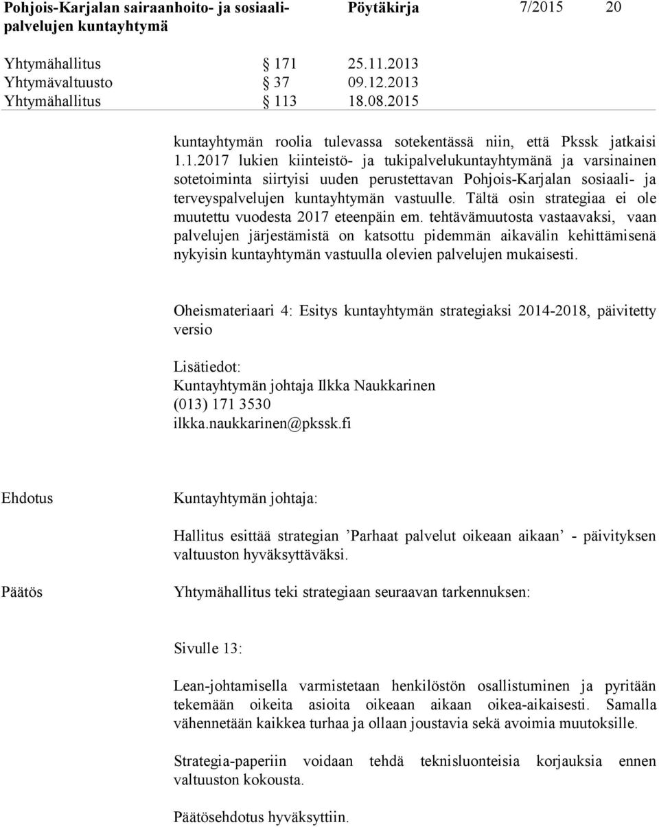 tehtävämuutosta vastaavaksi, vaan palvelujen järjestämistä on katsottu pidemmän aikavälin kehittämisenä nykyisin n vastuulla olevien palvelujen mukaisesti.