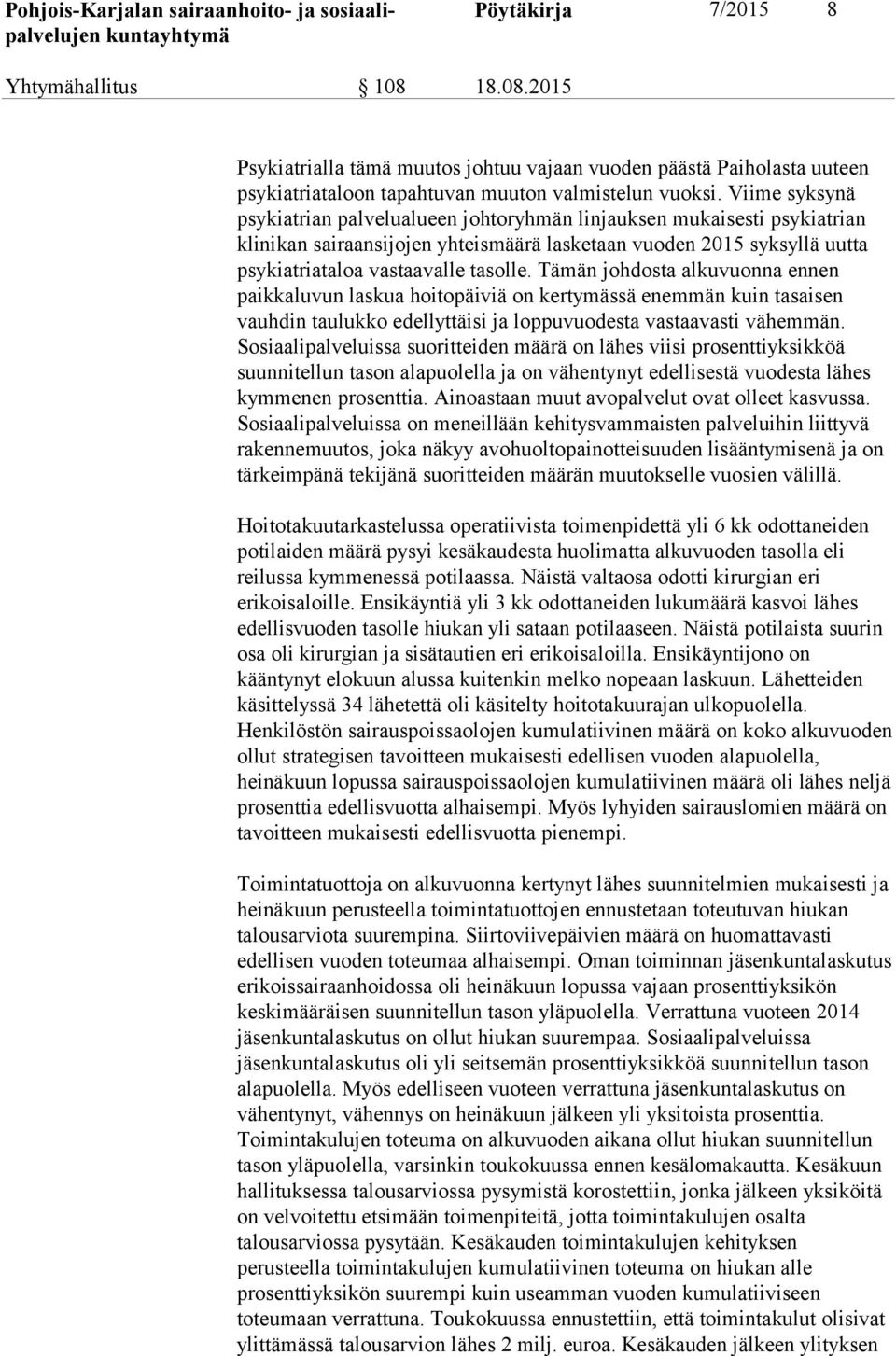 Tämän johdosta alkuvuonna ennen paikkaluvun laskua hoitopäiviä on kertymässä enemmän kuin tasaisen vauhdin taulukko edellyttäisi ja loppuvuodesta vastaavasti vähemmän.