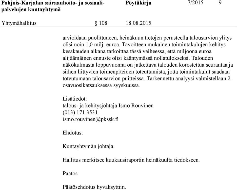 Talouden näkökulmasta loppuvuonna on jatkettava talouden korostettua seurantaa ja siihen liittyvien toimenpiteiden toteuttamista, jotta toimintakulut saadaan toteutumaan talousarvion puitteissa.
