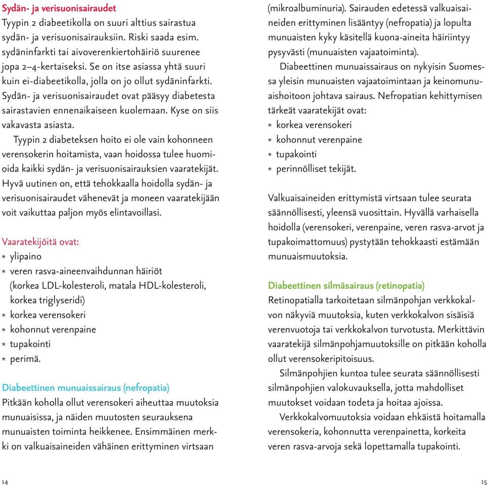 Kyse on siis vakavasta asiasta. Tyypin 2 diabeteksen hoito ei ole vain kohonneen verensokerin hoitamista, vaan hoidossa tulee huomioida kaikki sydän- ja verisuonisairauksien vaaratekijät.