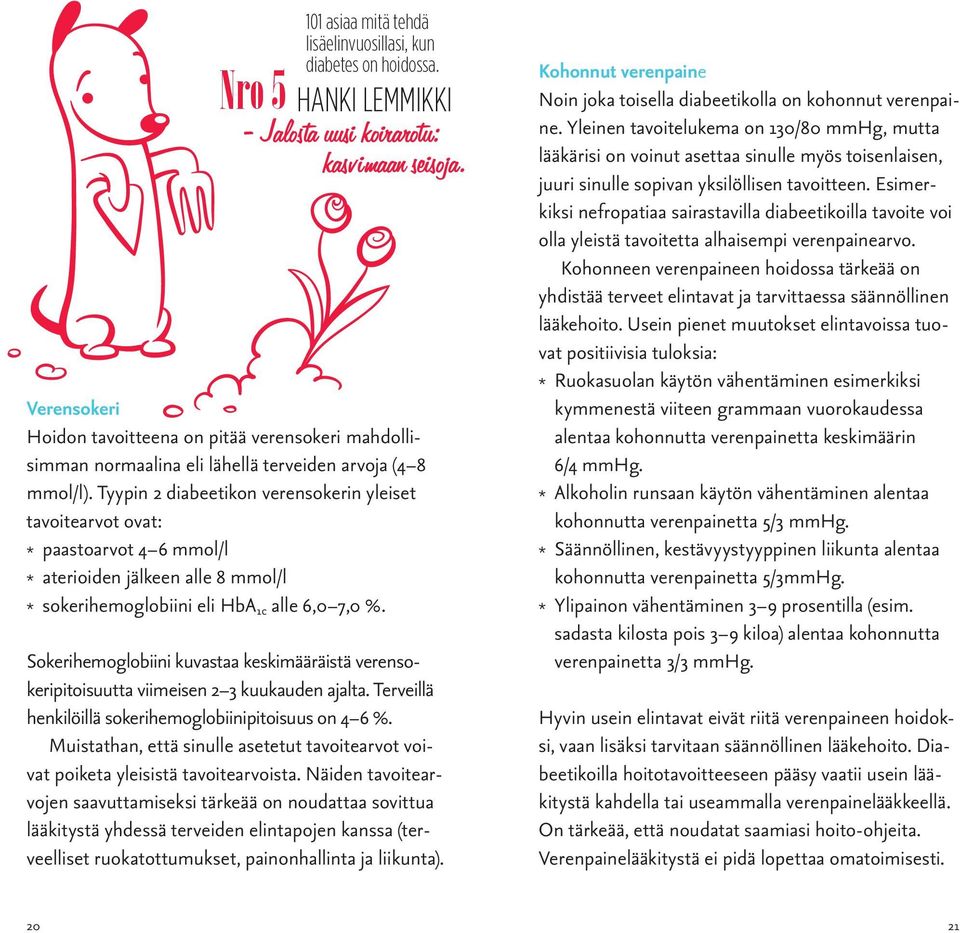 Tyypin 2 diabeetikon verensokerin yleiset tavoitearvot ovat: * paastoarvot 4 6 mmol/l * aterioiden jälkeen alle 8 mmol/l * sokerihemoglobiini eli HbA 1c alle 6,0 7,0 %.