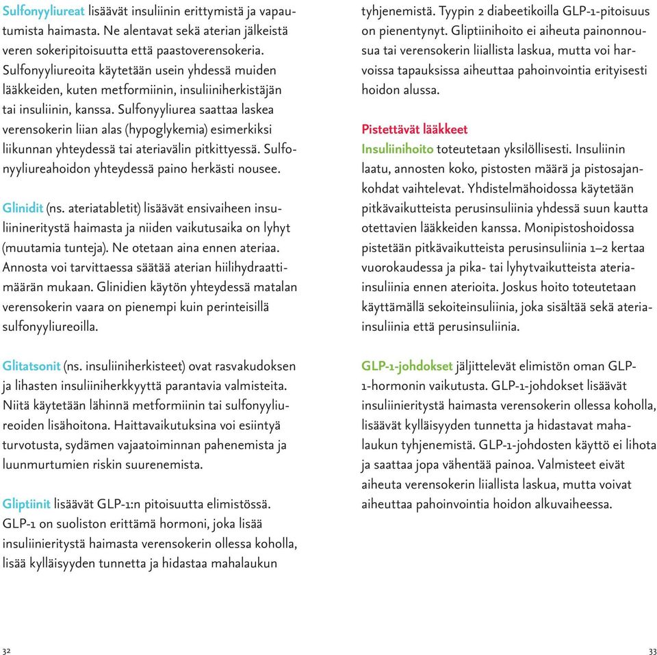 Sulfonyyliurea saattaa laskea verensokerin liian alas (hypoglykemia) esimerkiksi liikunnan yhteydessä tai ateriavälin pitkittyessä. Sulfonyyliureahoidon yhteydessä paino herkästi nousee. Glinidit (ns.