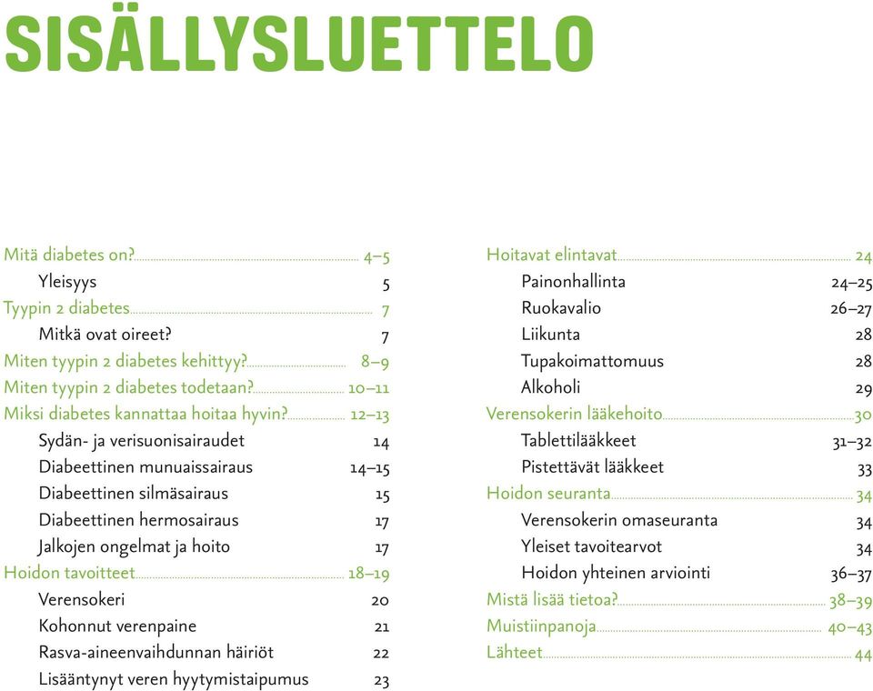 12 13 Sydän- ja verisuonisairaudet 14 Diabeettinen munuaissairaus 14 15 Diabeettinen silmäsairaus 15 Diabeettinen hermosairaus 17 Jalkojen ongelmat ja hoito 17 Hoidon tavoitteet 18 19 Verensokeri 20