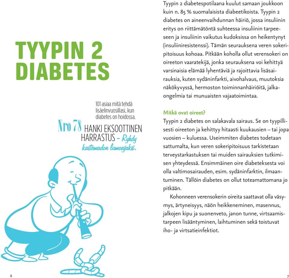 Tyypin 2 diabetes on aineenvaihdunnan häiriö, jossa insuliinin eritys on riittämätöntä suhteessa insuliinin tarpeeseen ja insuliinin vaikutus kudoksissa on heikentynyt (insuliiniresistenssi).