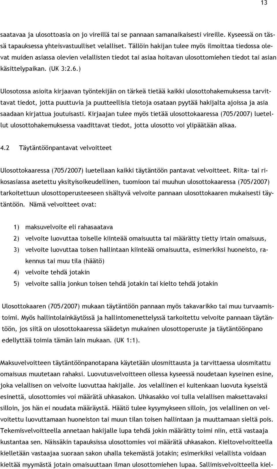 ) Ulosotossa asioita kirjaavan työntekijän on tärkeä tietää kaikki ulosottohakemuksessa tarvittavat tiedot, jotta puuttuvia ja puutteellisia tietoja osataan pyytää hakijalta ajoissa ja asia saadaan