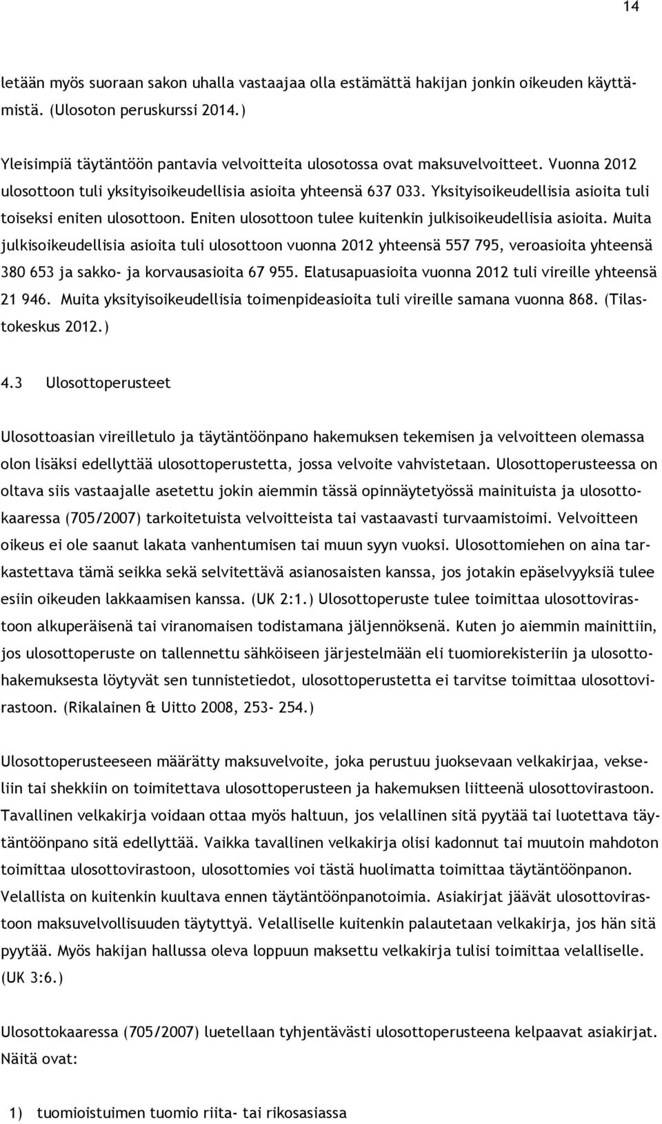 Yksityisoikeudellisia asioita tuli toiseksi eniten ulosottoon. Eniten ulosottoon tulee kuitenkin julkisoikeudellisia asioita.