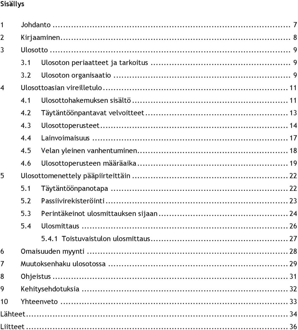 6 Ulosottoperusteen määräaika... 19 5 Ulosottomenettely pääpiirteittäin... 22 5.1 Täytäntöönpanotapa... 22 5.2 Passiivirekisteröinti... 23 5.3 Perintäkeinot ulosmittauksen sijaan... 24 5.