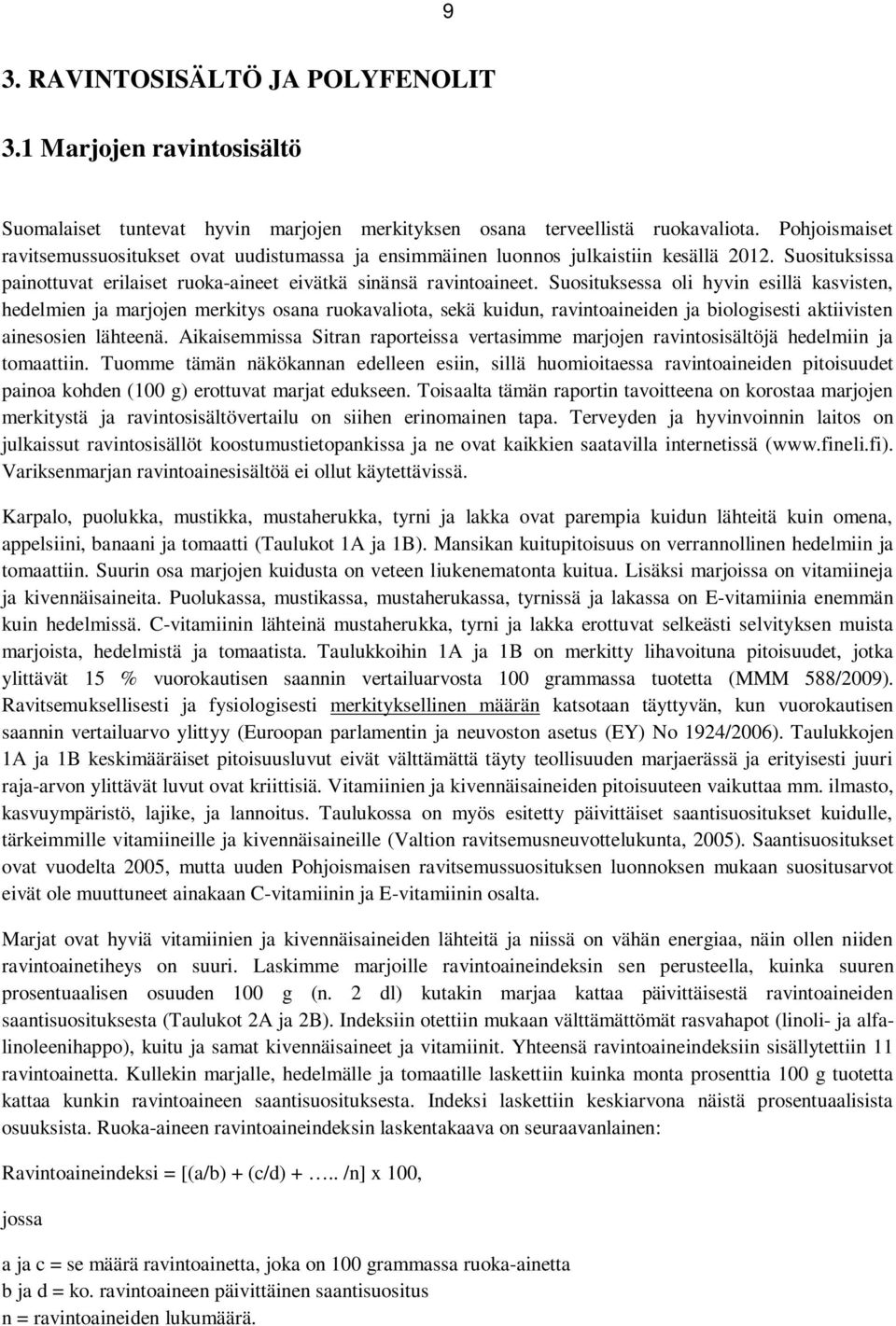 Suosituksessa oli hyvin esillä kasvisten, hedelmien ja marjojen merkitys osana ruokavaliota, sekä kuidun, ravintoaineiden ja biologisesti aktiivisten ainesosien lähteenä.