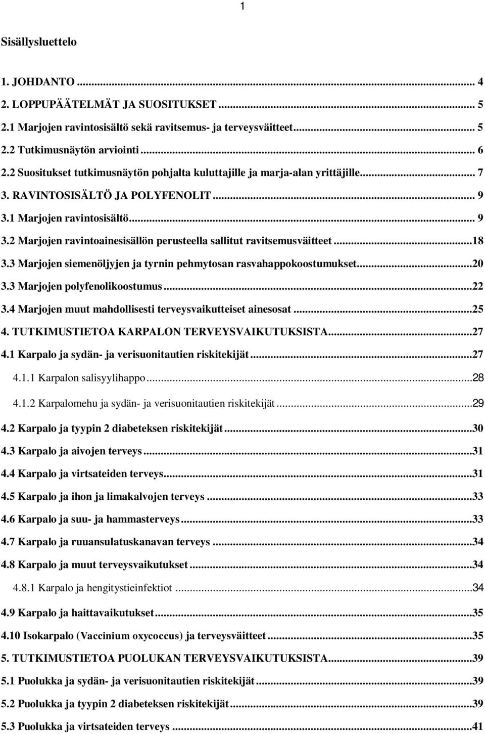 ..18 3.3 Marjojen siemenöljyjen ja tyrnin pehmytosan rasvahappokoostumukset...20 3.3 Marjojen polyfenolikoostumus...22 3.4 Marjojen muut mahdollisesti terveysvaikutteiset ainesosat...25 4.