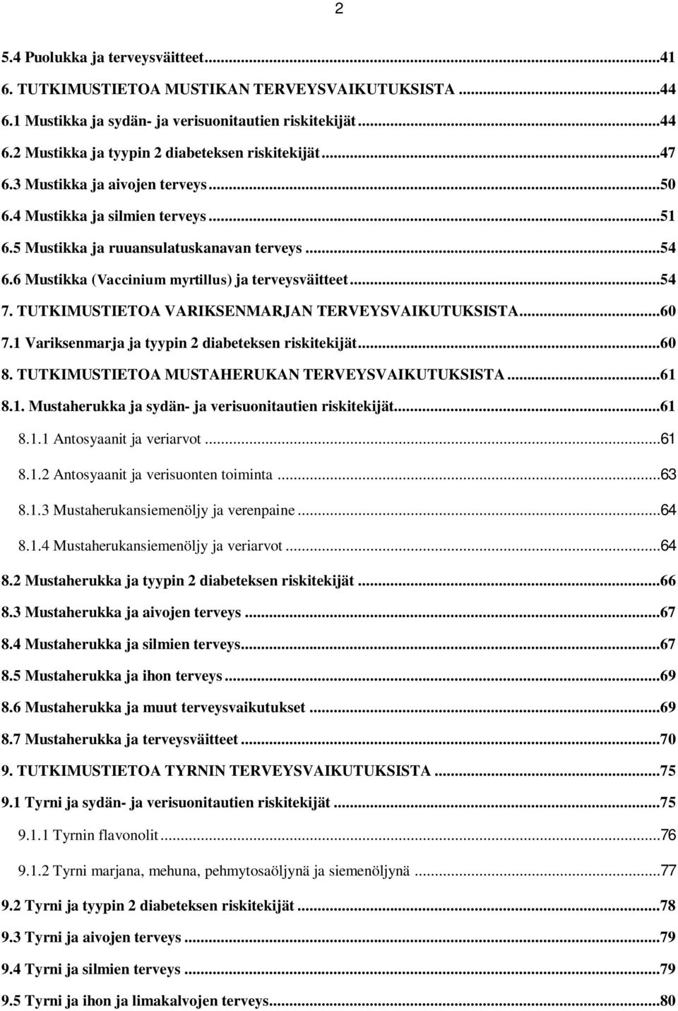 TUTKIMUSTIETOA VARIKSENMARJAN TERVEYSVAIKUTUKSISTA...60 7.1 Variksenmarja ja tyypin 2 diabeteksen riskitekijät...60 8. TUTKIMUSTIETOA MUSTAHERUKAN TERVEYSVAIKUTUKSISTA...61 8.1. Mustaherukka ja sydän- ja verisuonitautien riskitekijät.