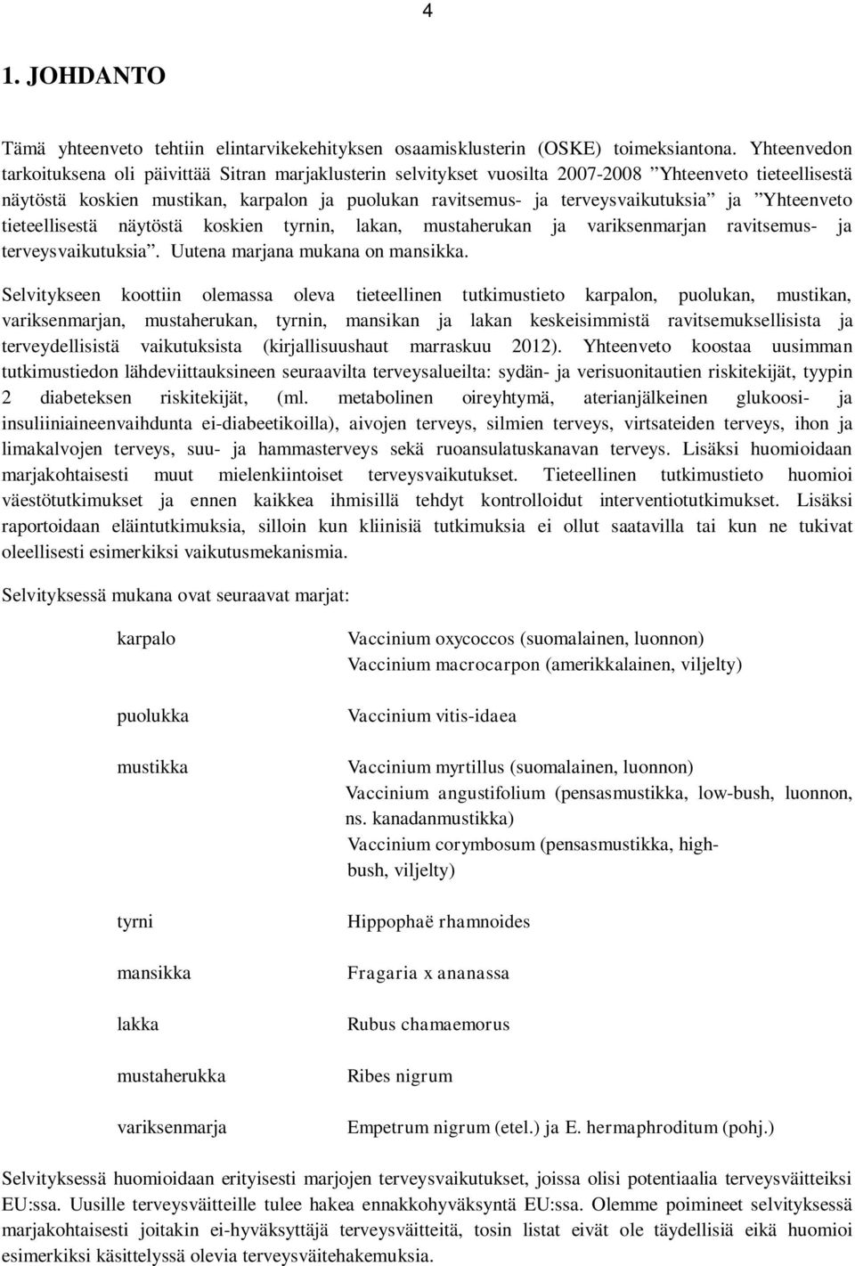 terveysvaikutuksia ja Yhteenveto tieteellisestä näytöstä koskien tyrnin, lakan, mustaherukan ja variksenmarjan ravitsemus- ja terveysvaikutuksia. Uutena marjana mukana on mansikka.