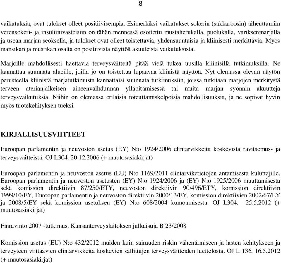 tulokset ovat olleet toistettavia, yhdensuuntaisia ja kliinisesti merkittäviä. Myös mansikan ja mustikan osalta on positiivista näyttöä akuuteista vaikutuksista.