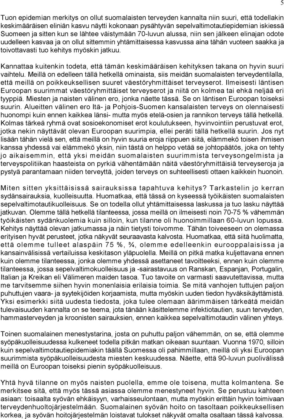 myöskin jatkuu. Kannattaa kuitenkin todeta, että tämän keskimääräisen kehityksen takana on hyvin suuri vaihtelu.