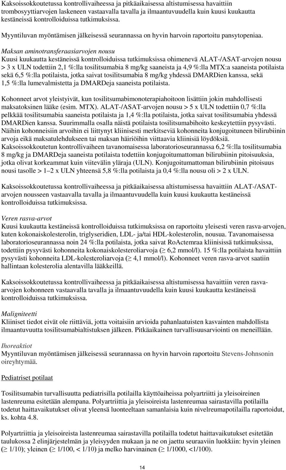 Maksan aminotransferaasiarvojen nousu Kuusi kuukautta kestäneissä kontrolloiduissa tutkimuksissa ohimenevä ALAT-/ASAT-arvojen nousu > 3 x ULN todettiin 2,1 %:lla tosilitsumabia 8 mg/kg saaneista ja