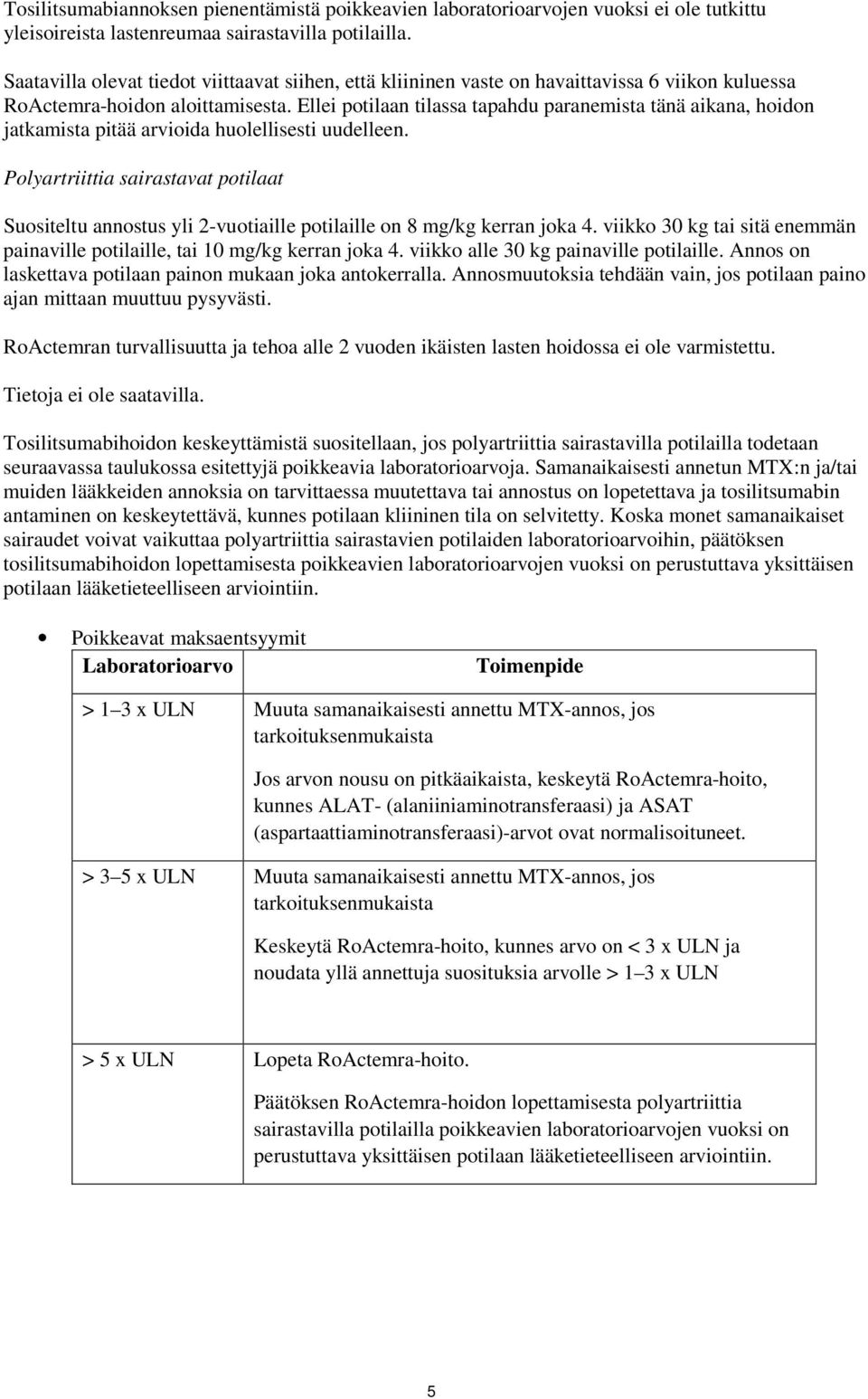 Ellei potilaan tilassa tapahdu paranemista tänä aikana, hoidon jatkamista pitää arvioida huolellisesti uudelleen.